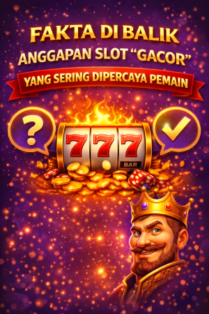 Fakta di balik anggapan Slot Gacor