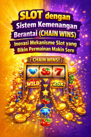 Slot dengan Sistem Kemenangan Berantai (Chain Wins): Inovasi Mekanisme Slot yang Bikin Permainan Makin Seru